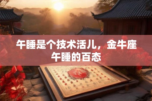 午睡是个技术活儿，金牛座午睡的百态