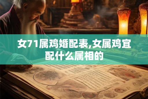 女71属鸡婚配表,女属鸡宜配什么属相的