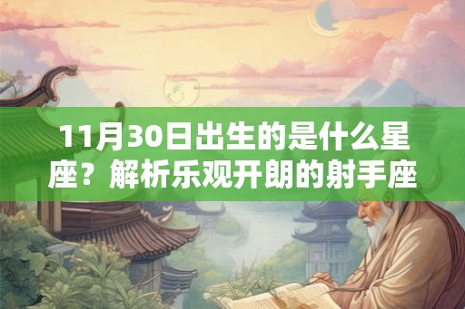 11月30日出生的是什么星座？解析乐观开朗的射手座