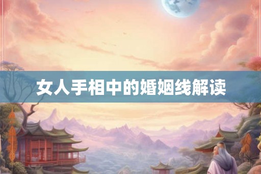 女人手相中的婚姻线解读 女人手相中的婚姻线解读