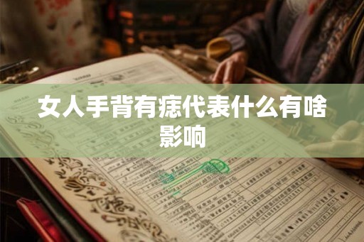 女人手背有痣代表什么有啥影响