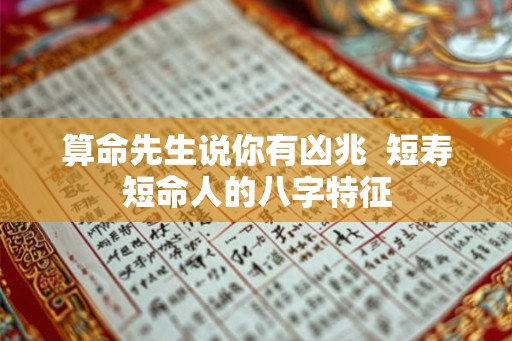 算命先生说你有凶兆  短寿短命人的八字特征