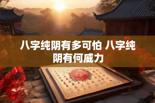 八字纯阴有多可怕 八字纯阴有何威力