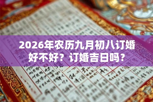 2026年农历九月初八订婚好不好？订婚吉日吗？