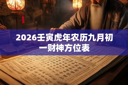2026壬寅虎年农历九月初一财神方位表