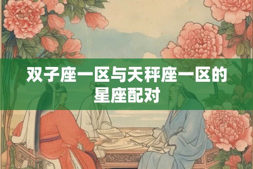 双子座一区与天秤座一区的星座配对