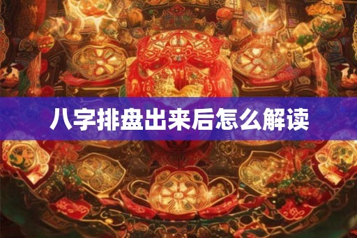 八字排盘出来后怎么解读