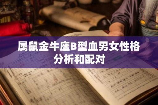 属鼠金牛座B型血男女性格分析和配对