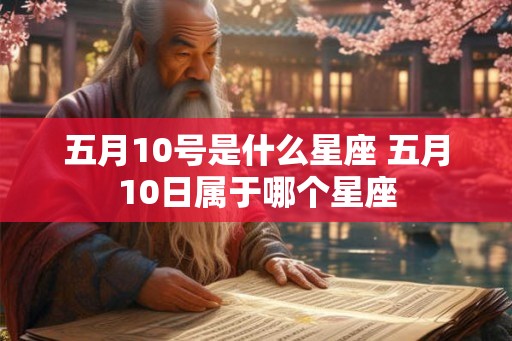 五月10号是什么星座 五月10日属于哪个星座