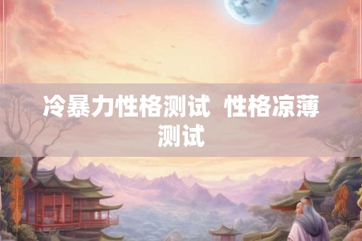 冷暴力性格测试 性格凉薄测试 冷暴力性格测试 性格凉薄测试