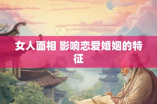 女人面相 影响恋爱婚姻的特征