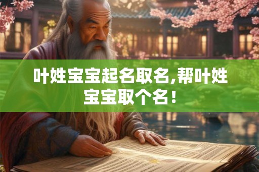 叶姓宝宝起名取名,帮叶姓宝宝取个名！