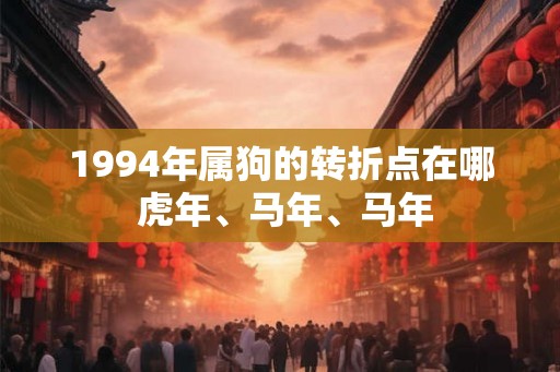 1994年属狗的转折点在哪 虎年、马年、马年