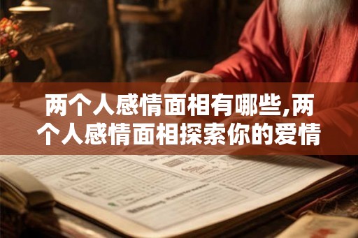 两个人感情面相有哪些,两个人感情面相探索你的爱情运势
