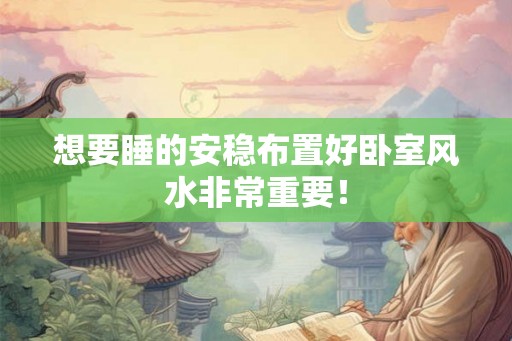 想要睡的安稳布置好卧室风水非常重要！