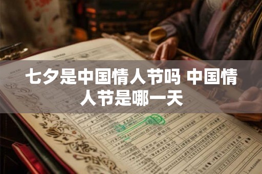 七夕是中国情人节吗 中国情人节是哪一天