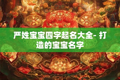 严姓宝宝四字起名大全- 打造的宝宝名字