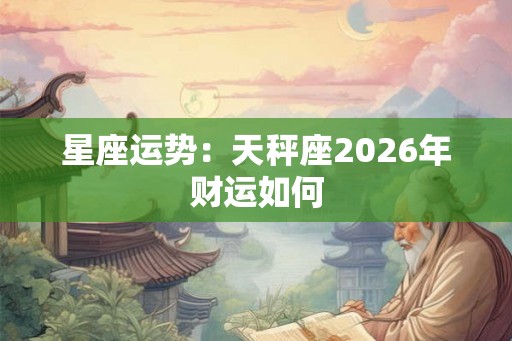 星座运势：天秤座2026年财运如何