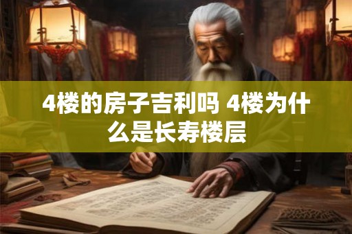 4楼的房子吉利吗 4楼为什么是长寿楼层
