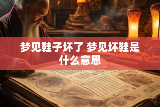 梦见鞋子坏了 梦见坏鞋是什么意思
