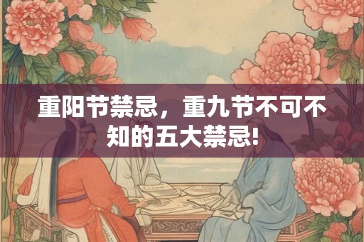 重阳节禁忌，重九节不可不知的五大禁忌!