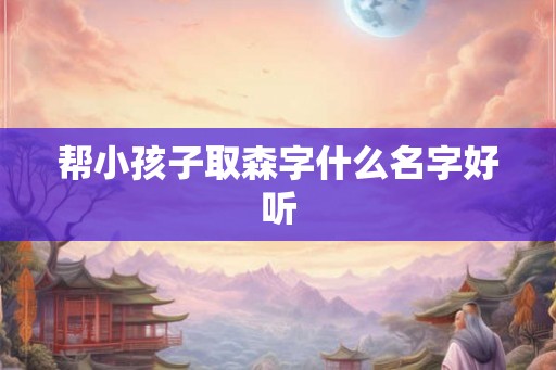 帮小孩子取森字什么名字好听