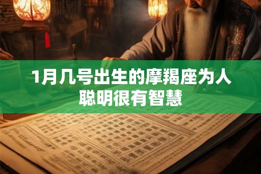 1月几号出生的摩羯座为人聪明很有智慧