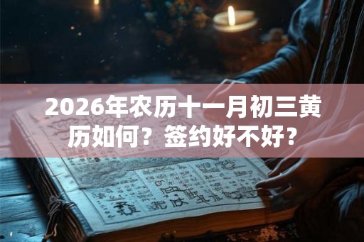2026年农历十一月初三黄历如何?签约好不好? 2026年农历十一月初三黄历如何?签约好不好?