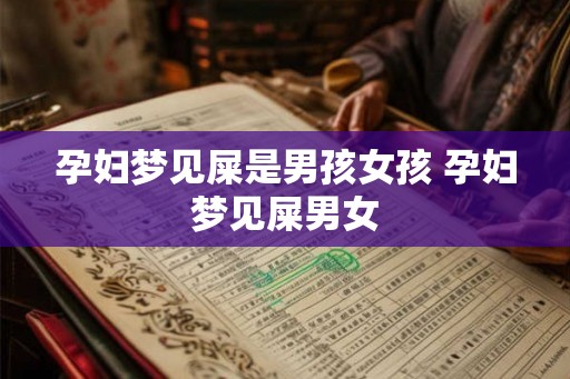 孕妇梦见屎是男孩女孩 孕妇梦见屎男女