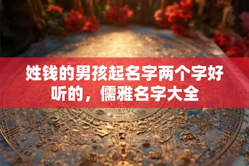 姓钱的男孩起名字两个字好听的，儒雅名字大全