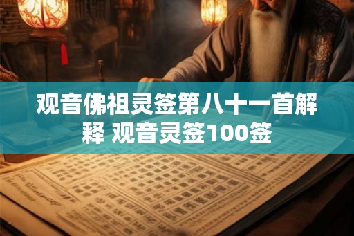 观音佛祖灵签第八十一首解释 观音灵签100签 观音佛祖灵签第八十一首解释 观音灵签100签