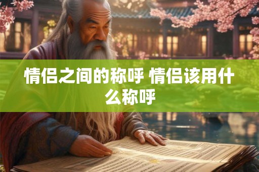 情侣之间的称呼 情侣该用什么称呼