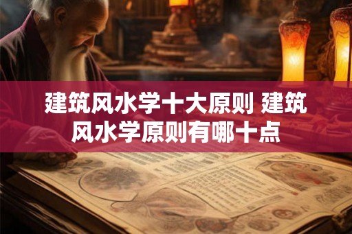 建筑风水学十大原则 建筑风水学原则有哪十点
