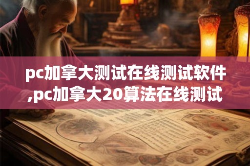 pc加拿大测试在线测试软件,pc加拿大20算法在线测试 pc加拿大测试在线测试软件,pc加拿大20算法在线测试