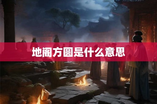 地阁方圆是什么意思
