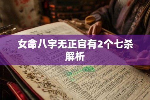 女命八字无正官有2个七杀解析