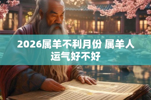 2026属羊不利月份 属羊人运气好不好