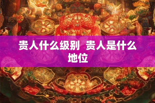 贵人什么级别  贵人是什么地位