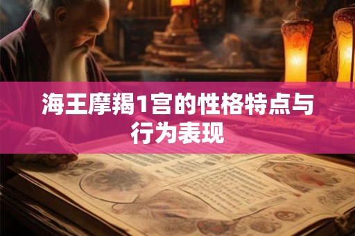 海王摩羯1宫的性格特点与行为表现