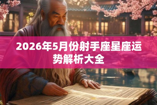 2026年5月份射手座星座运势解析大全