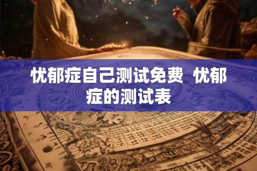 忧郁症自己测试免费  忧郁症的测试表