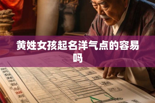 黄姓女孩起名洋气点的容易吗