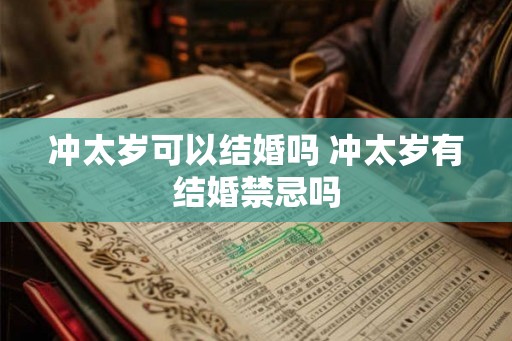 冲太岁可以结婚吗 冲太岁有结婚禁忌吗
