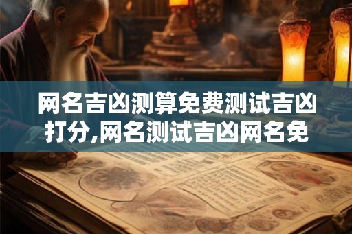 网名吉凶测算免费测试吉凶打分,网名测试吉凶网名免费测算