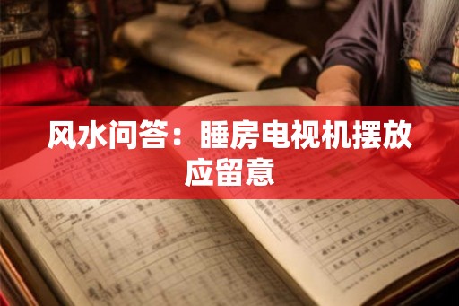 风水问答：睡房电视机摆放应留意