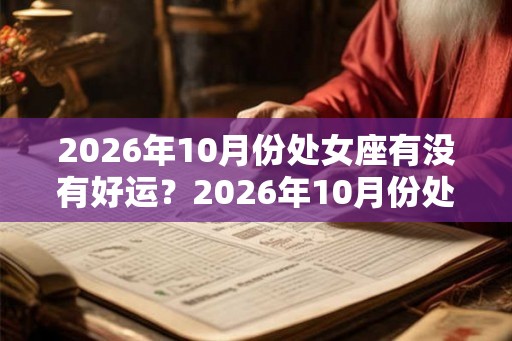2026年10月份处女座有没有好运？2026年10月份处女座运势详解