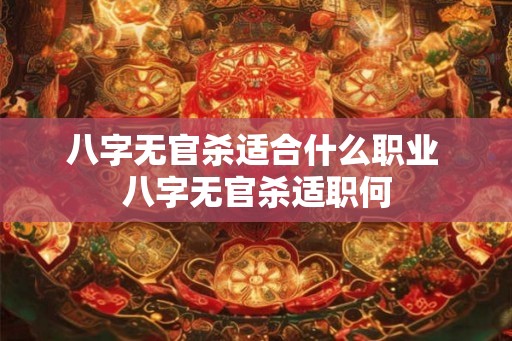八字无官杀适合什么职业 八字无官杀适职何