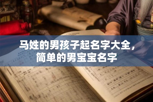马姓的男孩子起名字大全，简单的男宝宝名字