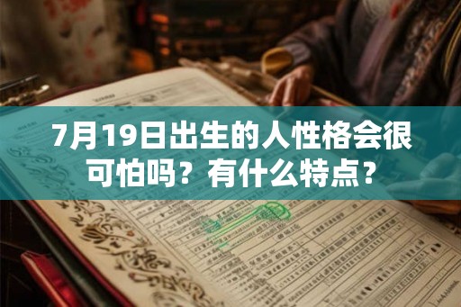 7月19日出生的人性格会很可怕吗？有什么特点？