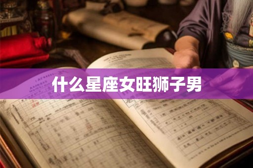 什么星座女旺狮子男